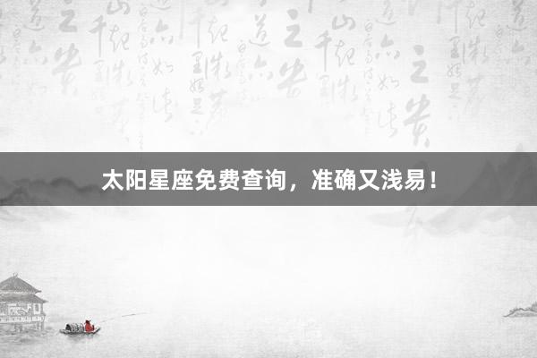 太阳星座免费查询，准确又浅易！