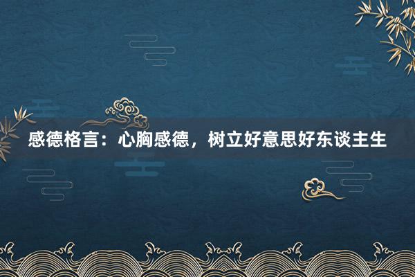 感德格言：心胸感德，树立好意思好东谈主生